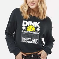 Dink Responsibly Don't Get Smashed Pickleball Paddleball Cropped Pullover Crew