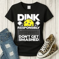 Dink Responsibly Don't Get Smashed Pickleball Paddleball Womens T-Shirt