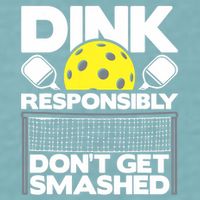 Dink Responsibly Don't Get Smashed Pickleball Paddleball Sueded Cloud Jersey T-Shirt