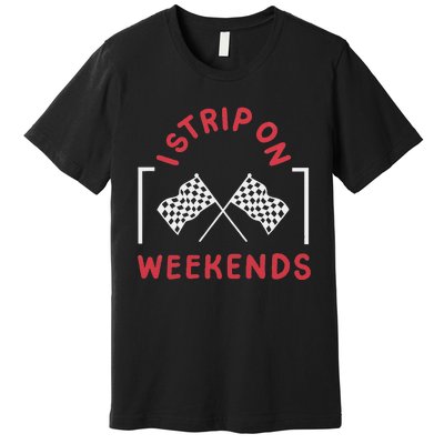 Drag Racing Drag Racer I Strip On Weekends Premium T-Shirt