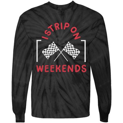 Drag Racing Drag Racer I Strip On Weekends Tie-Dye Long Sleeve Shirt