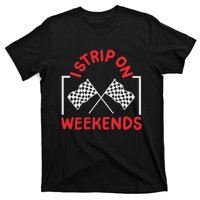 Drag Racing Drag Racer I Strip On Weekends T-Shirt