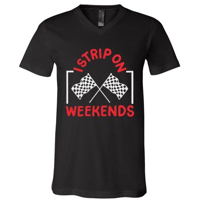 Drag Racing Drag Racer I Strip On Weekends V-Neck T-Shirt