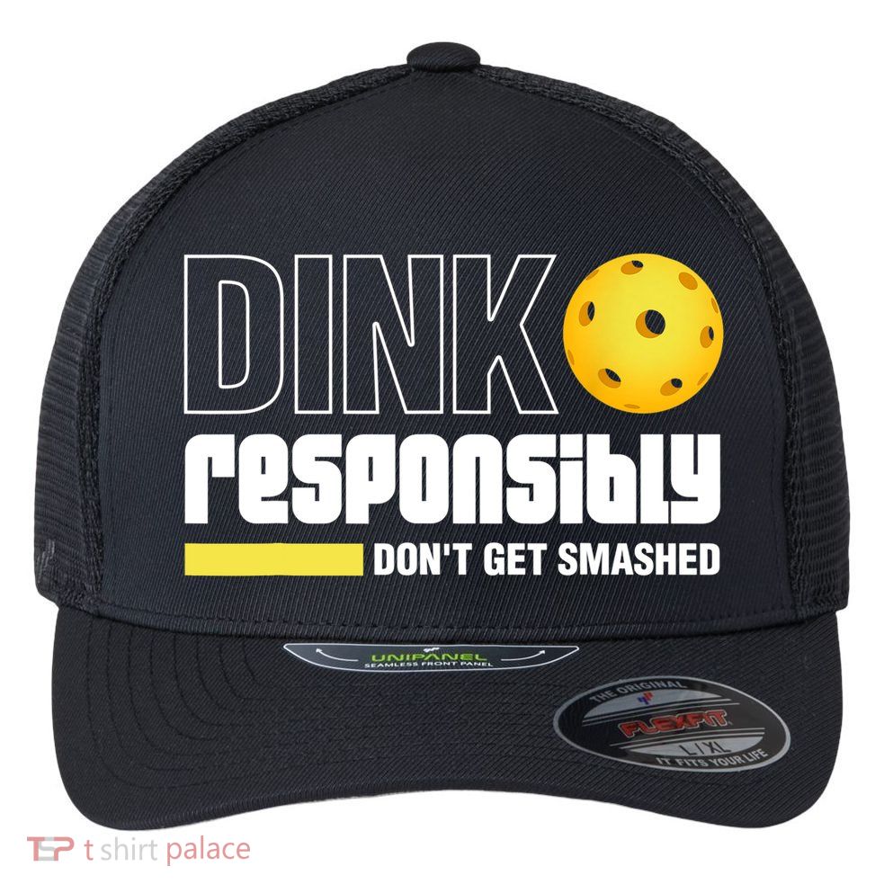 Dink Responsibly Don't Get Smashed Pickleball Gift TShirt Flexfit Unipanel Trucker Cap