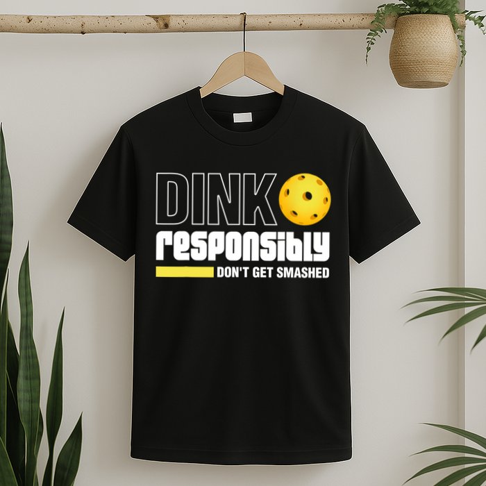 Dink Responsibly Don't Get Smashed Pickleball Gift TShirt T-Shirt