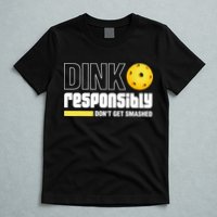 Dink Responsibly Don't Get Smashed Pickleball Gift TShirt T-Shirt