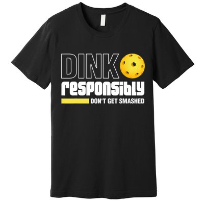 Dink Responsibly Don't Get Smashed Pickleball Gift TShirt Premium T-Shirt