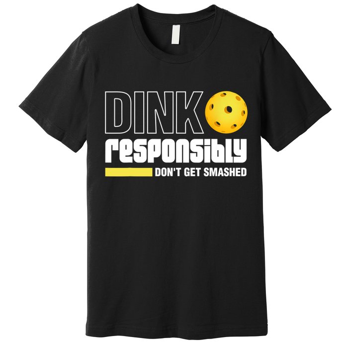Dink Responsibly Don't Get Smashed Pickleball Gift TShirt Premium T-Shirt