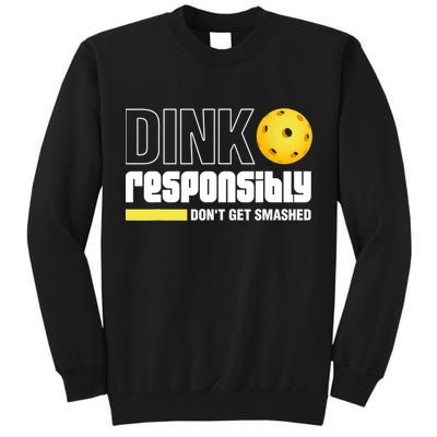 Dink Responsibly Don't Get Smashed Pickleball Gift TShirt Tall Sweatshirt