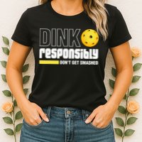 Dink Responsibly Don't Get Smashed Pickleball Gift TShirt Womens T-Shirt