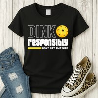 Dink Responsibly Don't Get Smashed Pickleball Gift TShirt Womens T-Shirt