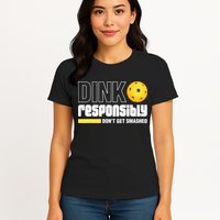 Dink Responsibly Don't Get Smashed Pickleball Gift TShirt Womens T-Shirt