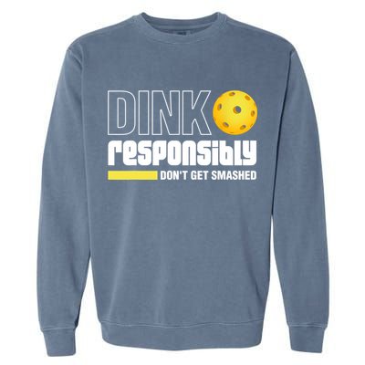 Dink Responsibly Don't Get Smashed Pickleball Gift TShirt Garment-Dyed Sweatshirt
