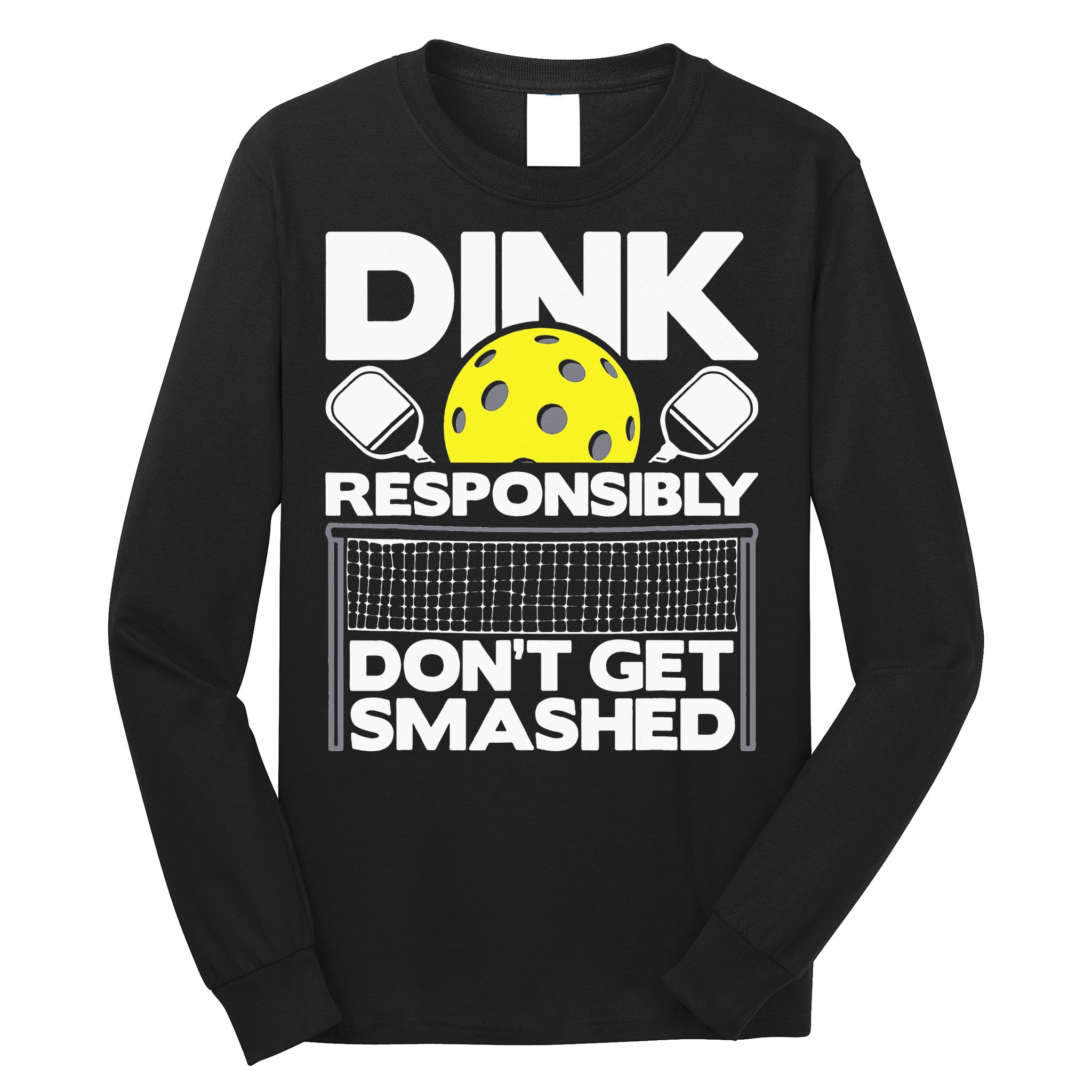 Dink Responsibly Don't Get Smashed Pickleball Long Sleeve Shirt