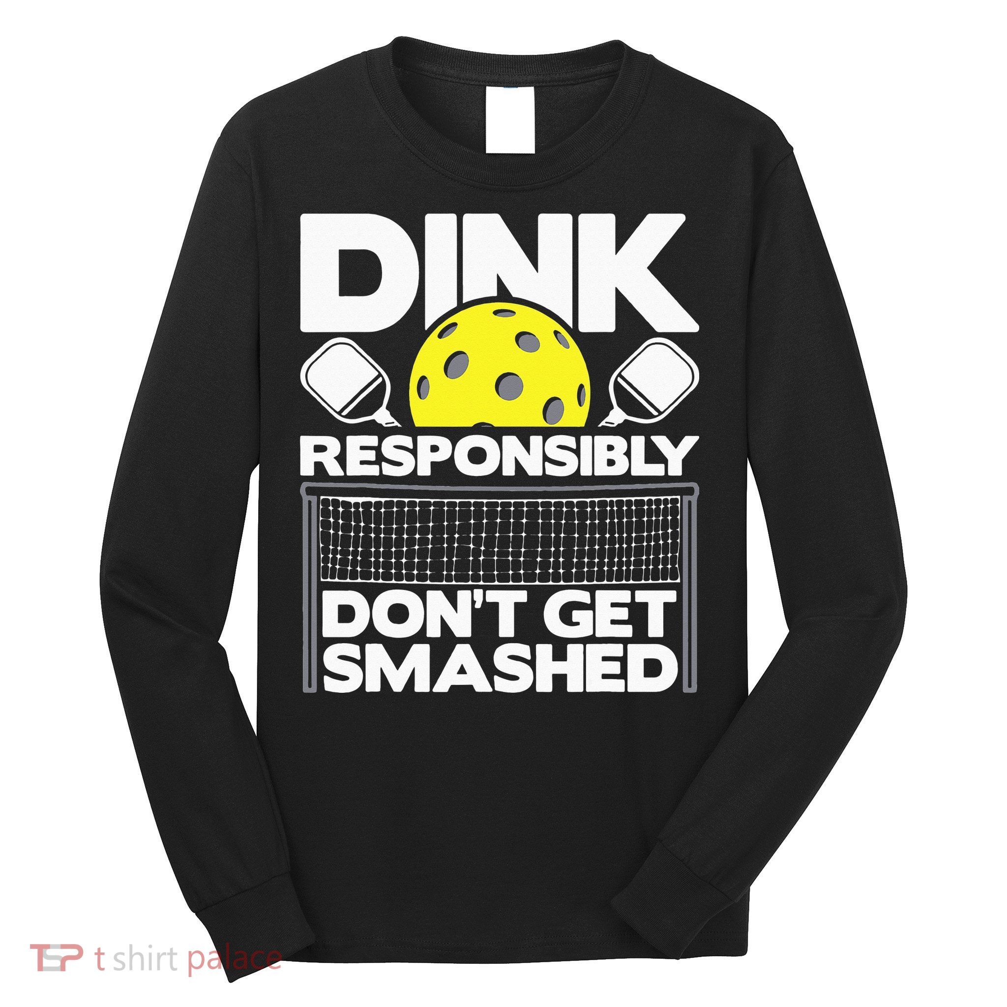 Dink Responsibly Don't Get Smashed Pickleball Long Sleeve Shirt