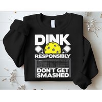 Dink Responsibly Don't Get Smashed Pickleball Sweatshirt