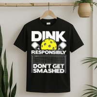 Dink Responsibly Don't Get Smashed Pickleball T-Shirt