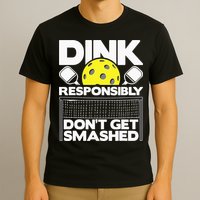 Dink Responsibly Don't Get Smashed Pickleball T-Shirt