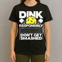 Dink Responsibly Don't Get Smashed Pickleball T-Shirt