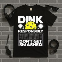 Dink Responsibly Don't Get Smashed Pickleball T-Shirt
