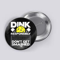 Dink Responsibly Don't Get Smashed Pickleball Button