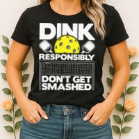 Dink Responsibly Don't Get Smashed Pickleball Womens T-Shirt