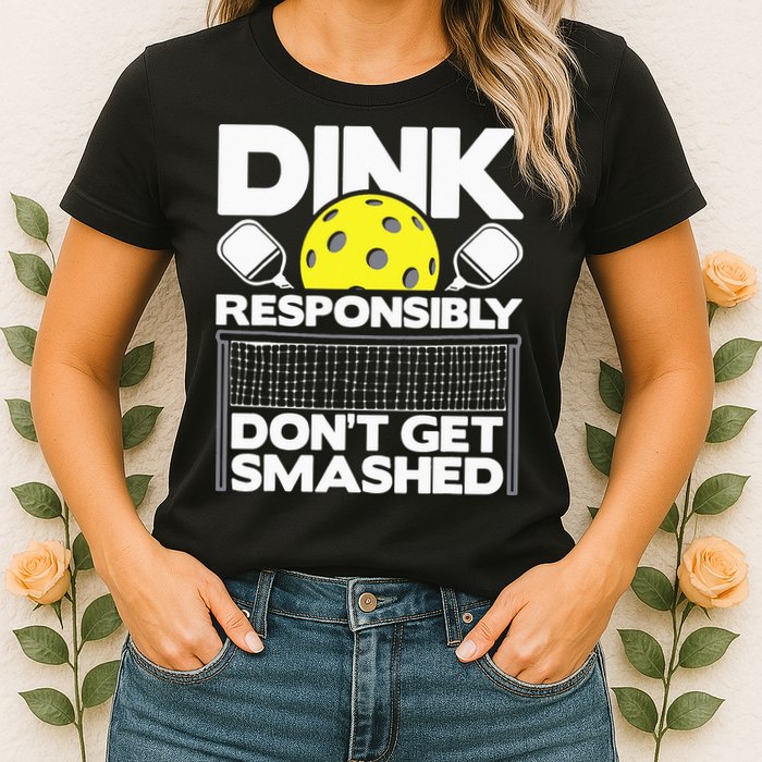 Dink Responsibly Don't Get Smashed Pickleball Womens T-Shirt