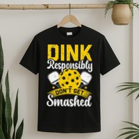 Dink Responsibly Don't Get Smashed Pickleball T-Shirt