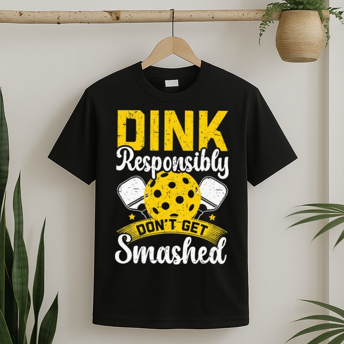 Dink Responsibly Don't Get Smashed Pickleball T-Shirt