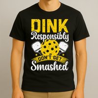 Dink Responsibly Don't Get Smashed Pickleball T-Shirt