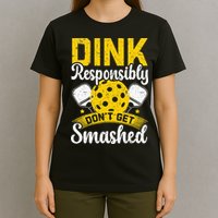 Dink Responsibly Don't Get Smashed Pickleball T-Shirt