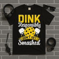 Dink Responsibly Don't Get Smashed Pickleball T-Shirt