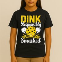 Dink Responsibly Don't Get Smashed Pickleball T-Shirt
