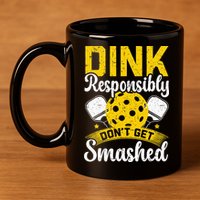 Dink Responsibly Don't Get Smashed Pickleball 11oz C Handle Ceramic Mug
