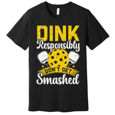 Dink Responsibly Don't Get Smashed Pickleball Premium T-Shirt