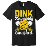 Dink Responsibly Don't Get Smashed Pickleball Premium T-Shirt