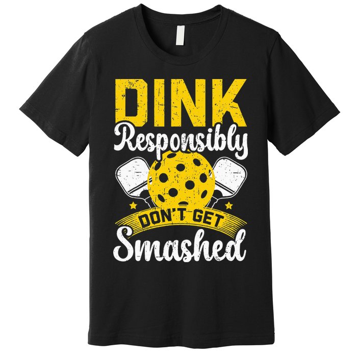 Dink Responsibly Don't Get Smashed Pickleball Premium T-Shirt
