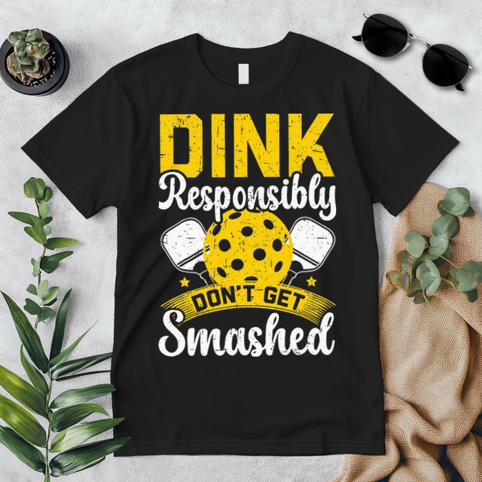 Dink Responsibly Don't Get Smashed Pickleball Premium T-Shirt