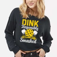 Dink Responsibly Don't Get Smashed Pickleball Cropped Pullover Crew