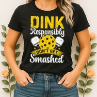 Dink Responsibly Don't Get Smashed Pickleball Womens T-Shirt
