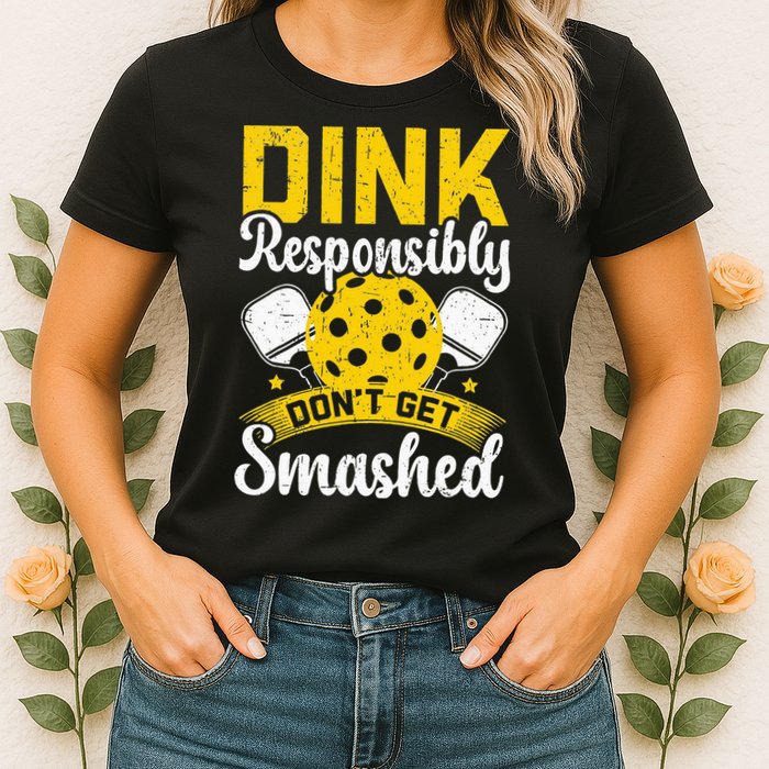 Dink Responsibly Don't Get Smashed Pickleball Womens T-Shirt