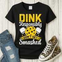Dink Responsibly Don't Get Smashed Pickleball Womens T-Shirt