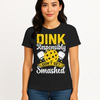 Dink Responsibly Don't Get Smashed Pickleball Womens T-Shirt