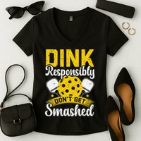 Dink Responsibly Don't Get Smashed Pickleball Women's V-Neck T-Shirt