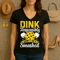 Dink Responsibly Don't Get Smashed Pickleball Women's V-Neck T-Shirt
