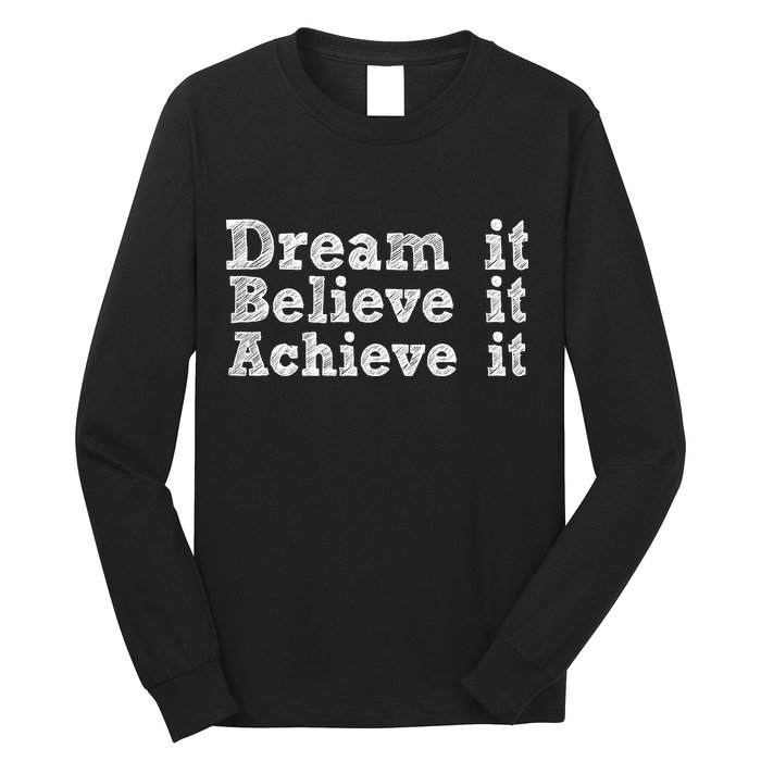 Dream It Believe It Achieve It Long Sleeve Shirt