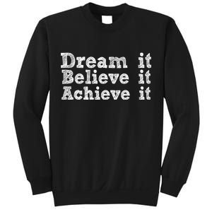 Dream It Believe It Achieve It Sweatshirt