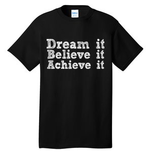 Dream It Believe It Achieve It Tall T-Shirt