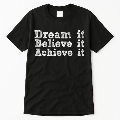 Dream It Believe It Achieve It Tall T-Shirt