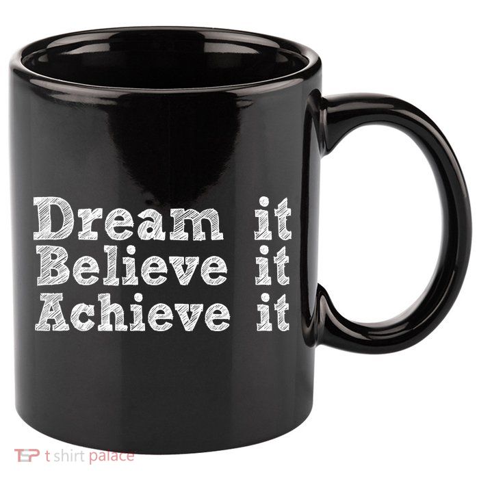 Dream It Believe It Achieve It 11oz C Handle Ceramic Mug